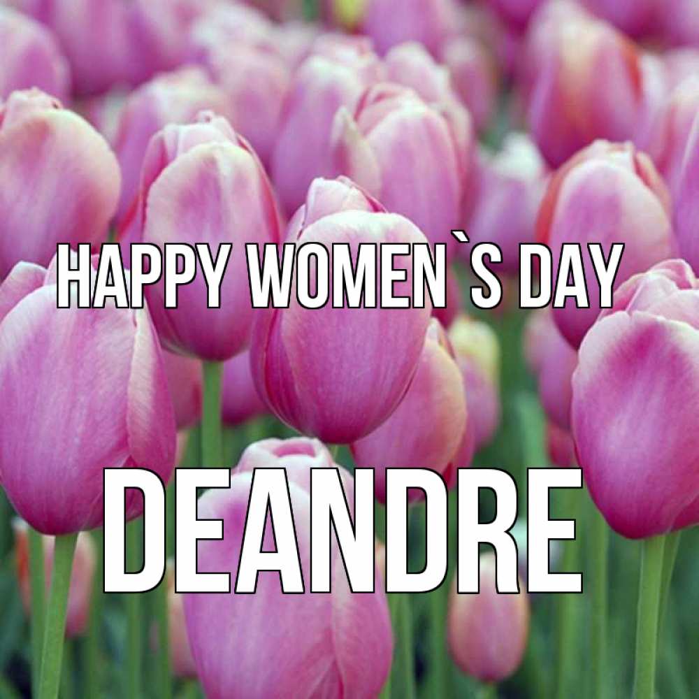 Greetings card с именем, Deandre happy women`s day на международный женский день 3 Greetings with text for free download 